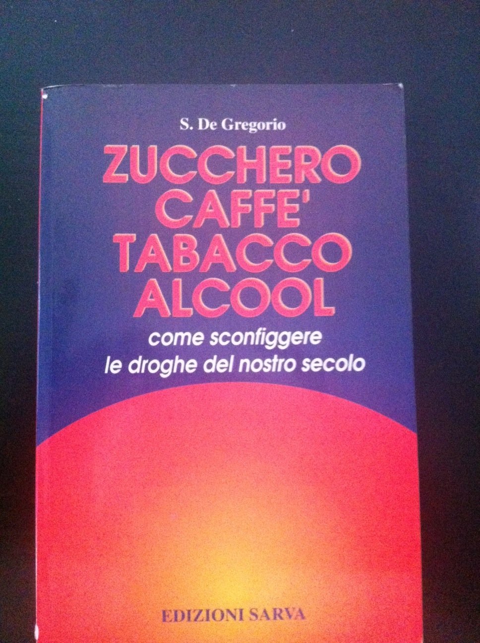 Zucchero, caffè, tabacco, alcool. Come sconfiggere le droghe del nostro secolo book