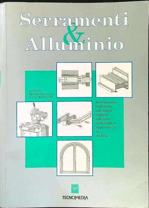 Serramenti & alluminio. Introduzione ragionata alle leghe leggere, alle loro tecnologie e applicazioni in edilizia Business & Technology