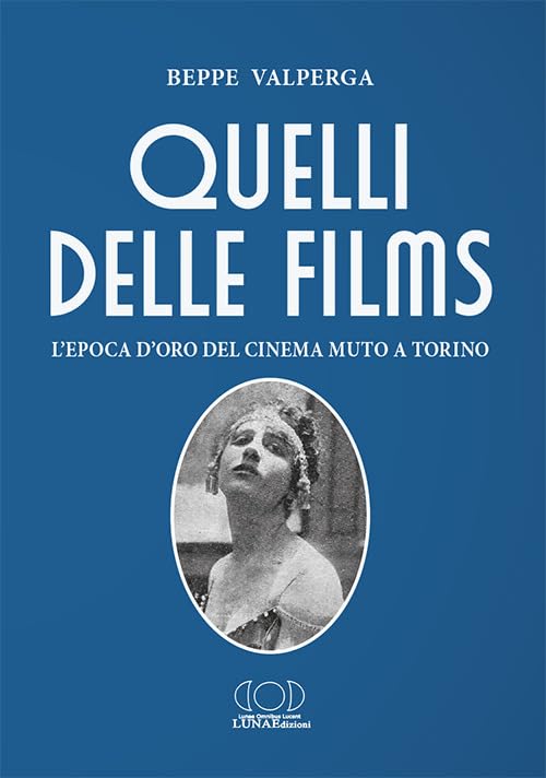 Quelli delle films. L'epoca d'oro del cinema muto a Torino Film, Art & Culture