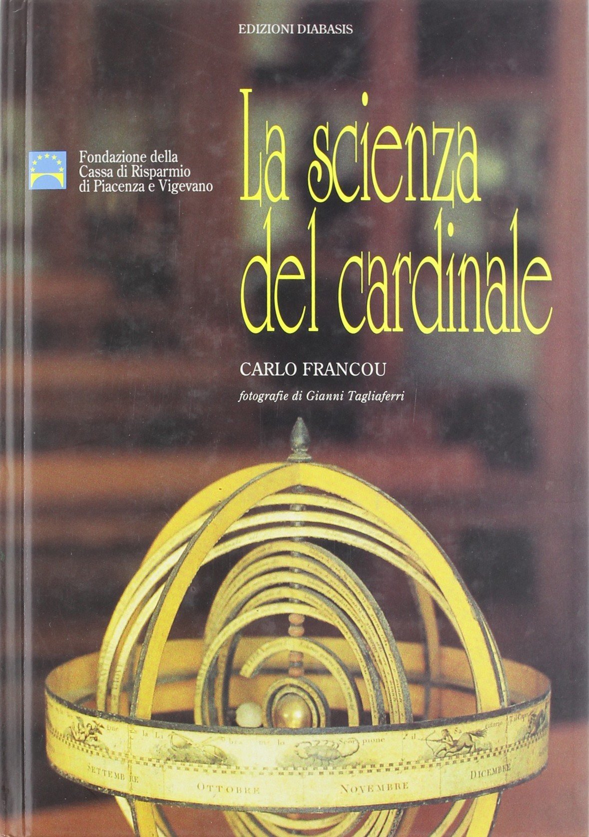 La scienza del cardinale. Due secoli di scienza nella formazione del clero. Le attrezzature del Collegio Alberoni di Piacenza. Catalogo della mostra book