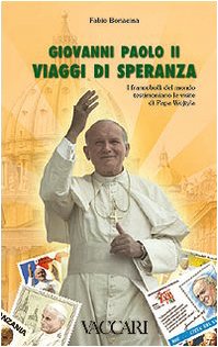 Giovanni Paolo II. Viaggi di speranza. I francobolli del mondo testimoniano le visite di papa Wojtyla Religion & Esotericism