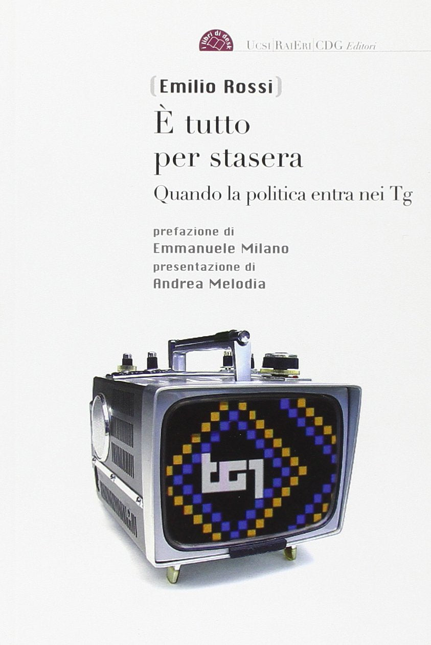 È tutto per stasera. Quando la politica entra nei Tg (I libri di desk) Media & Communication
