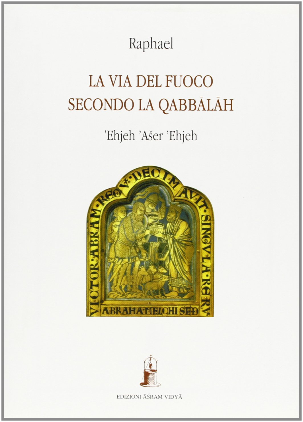 Ehjeh 'aser 'ehjeh (Io sono colui che sono). La via del fuoco secondo la Qabbalah Religion & Esotericism