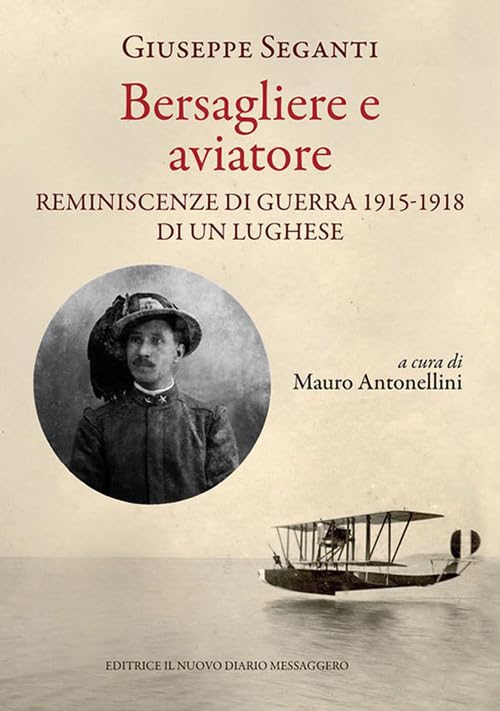 Bersagliere e aviatore. Reminescenze di guerra 1915-1918 di un lughese Memories