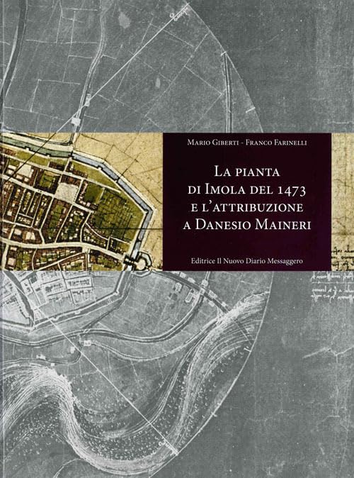 La pianta di Imola del 1473 e l'attribuzione a Danesio Maineri book