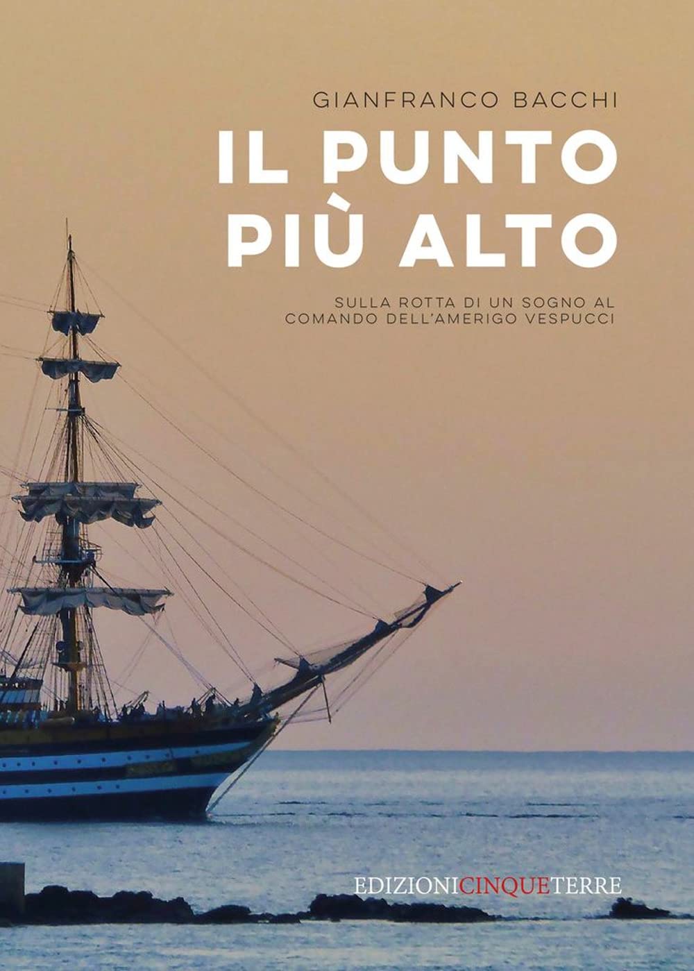 Il punto più alto. Sulla rotta di un sogno al comando dell'Amerigo Vespucci (Illustrati) Memories
