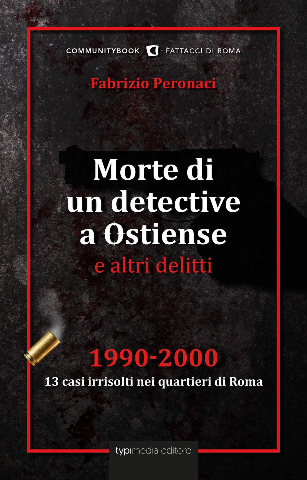 Morte di un detective a Ostiense e altri delitti. 1990-2000: 13 casi irrisolti nei quartieri di Roma Social Sciences