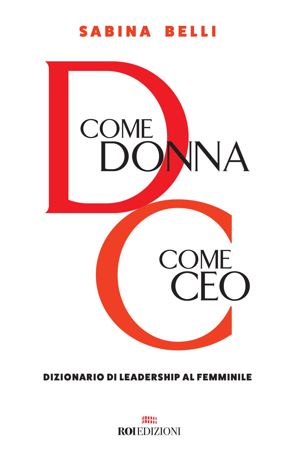 D come donna, C come CEO. Dizionario di leadership al femminile (Business) Books