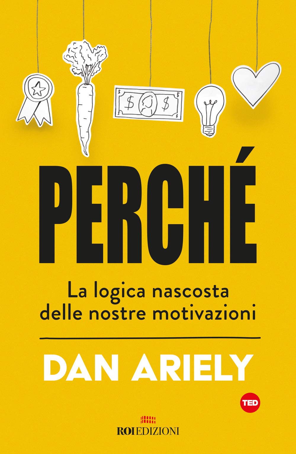 Perché. La logica nascosta delle nostre motivazioni Books