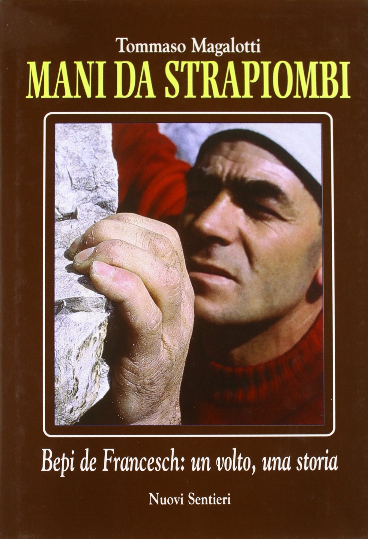 Mani da strapiombi. Bepi De Francesch: un volto, una storia book