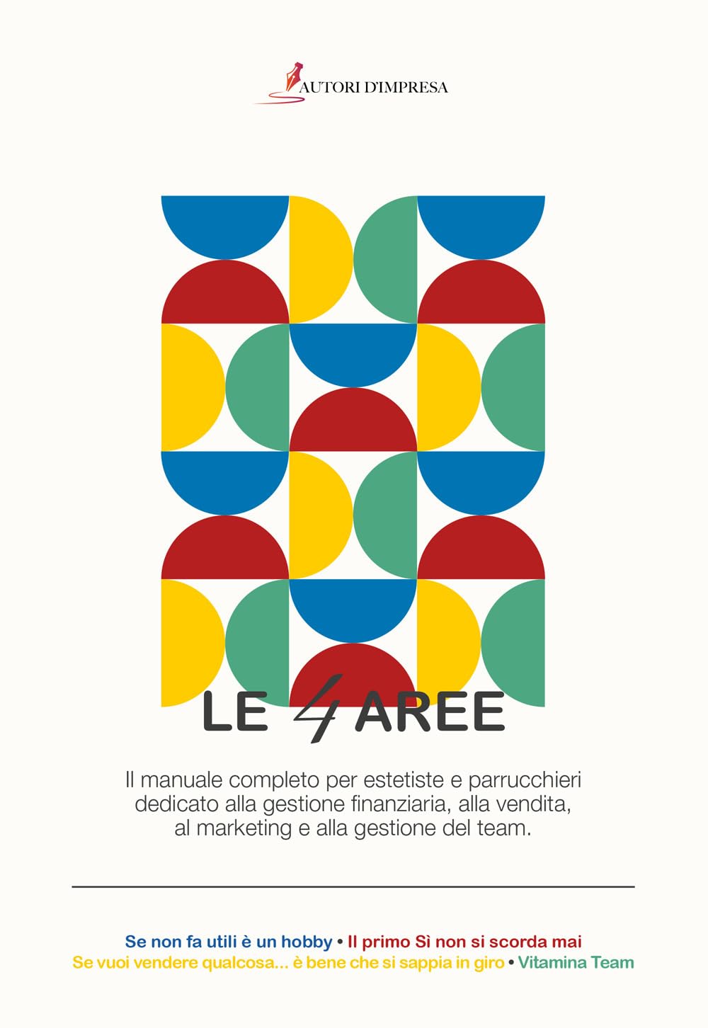Le 4 aree. Il manuale completo per estetiste e parrucchieri dedicato alla gestione finanziaria, alla vendita, al marketing e alla gestione del team book