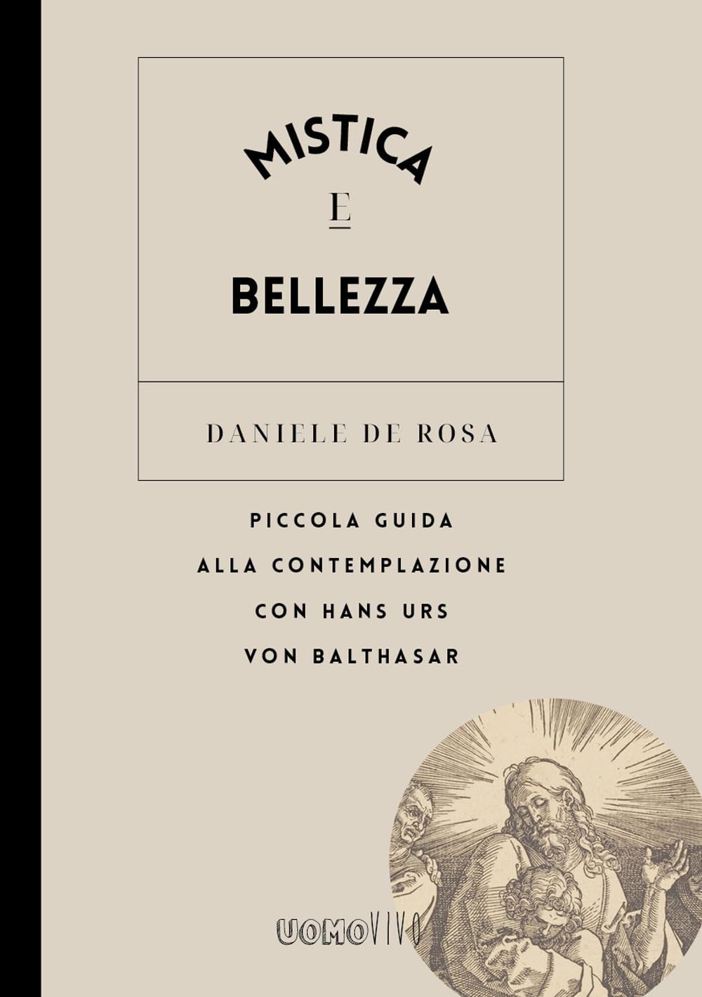 Mistica e bellezza. Piccola guida alla contemplazione con Hans Urs von Balthasar (Uomovivo) Religion & Esotericism