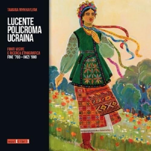 Lucente policroma Ucraina. Fonti visive e ricerca etnografica, fine '700-inizi '900 book