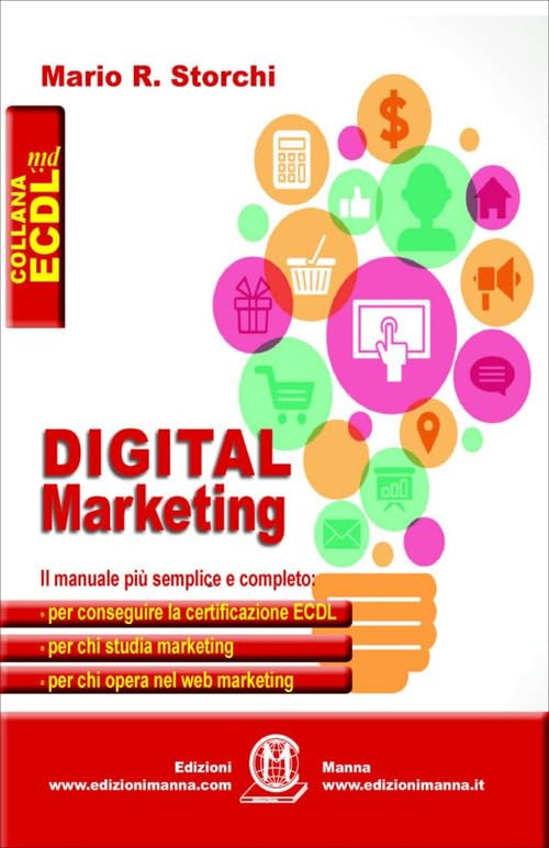 Digital marketing. Il manuale più semplice e completo per conseguire la certificazione ECDL, per chi studia marketing e per chi opera nel web marketing (La nuova ECDL più) Computer Science