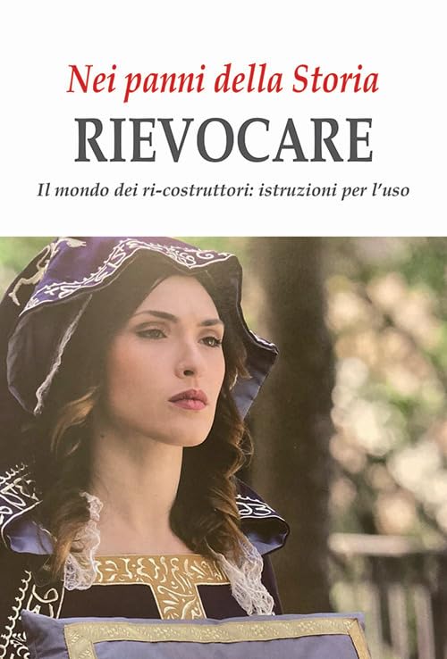 Nei panni della Storia. Rievocare. Il mondo dei ri-costruttori: istruzioni per l'uso book