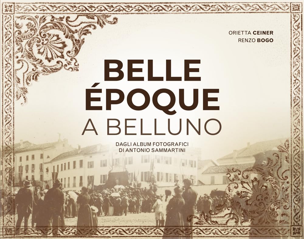 Belle Époque a Belluno. Dagli album fotografici di Antonio Sammartini (I disgeli) Travel Books