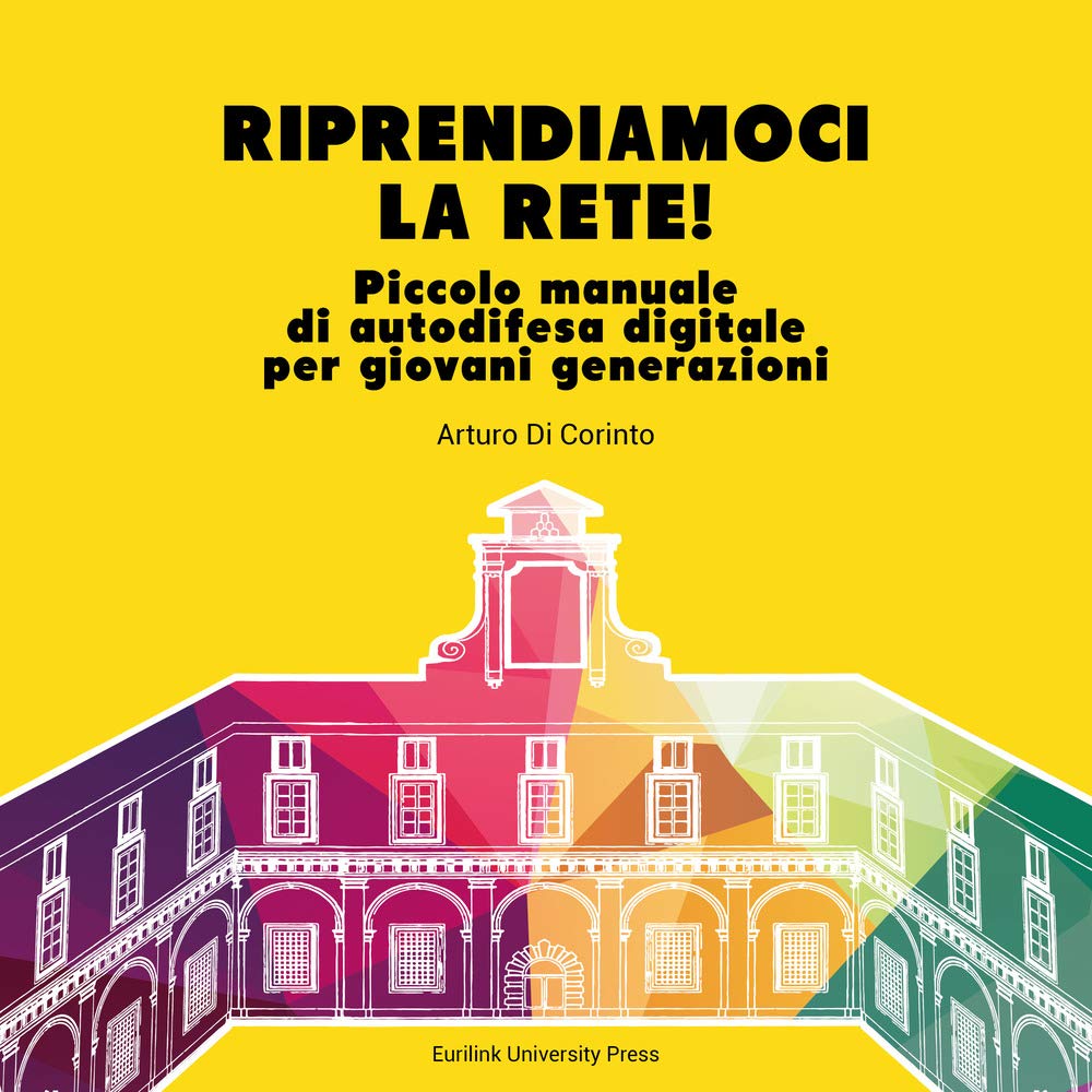 Riprendiamoci la rete. Piccolo manuale di autodifesa digitale per giovani generazioni. Nuova ediz. (Link) Media & Communication