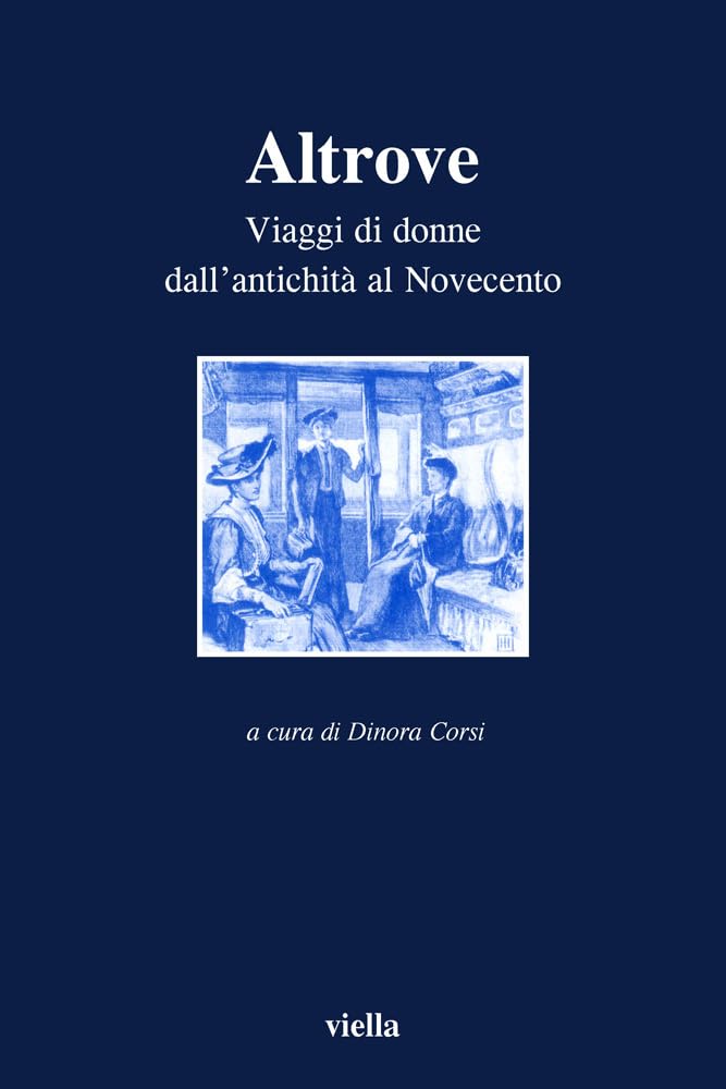 Altrove: Viaggi Di Donne Dall'antichita Al Novecento (I libri di Viella) Leisure, Home & Garden