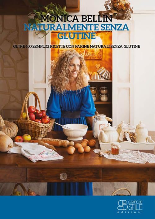 Naturalmente senza glutine. Oltre 100 semplici ricette con farine naturali senza glutine Cooking & Enjoying