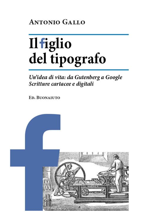Il figlio del tipografo. Un'idea di vita: da Gutenberg a Google. Scritture cartacee e digitali Media & Communication