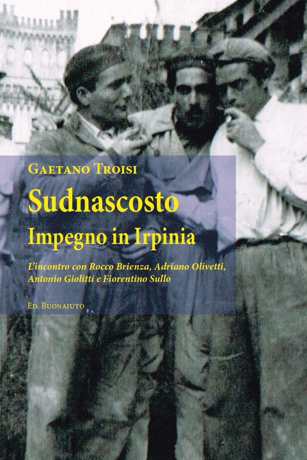 Sudnascosto. Impegno in Irpinia. L'icontro con Rocco Brienza, Adriano Olivetti, Antonio Giolitti e Fiorentino Sullo Memories