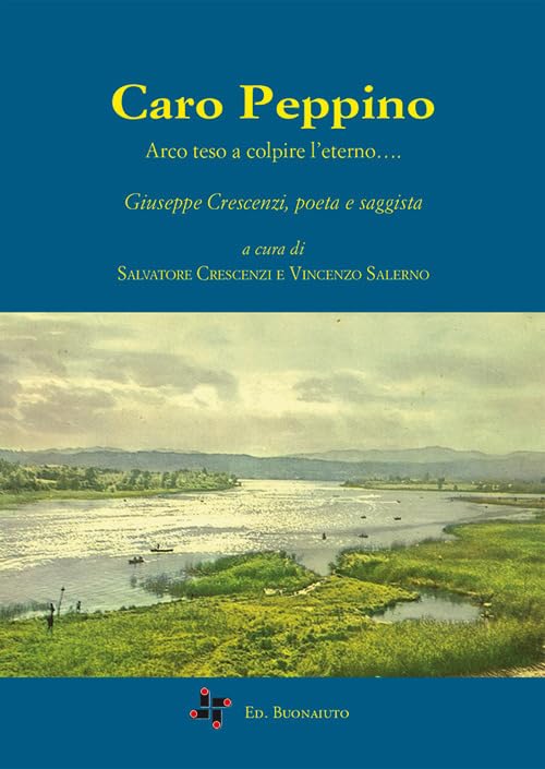 Caro Peppino. Arco teso a colpire l'eterno... Giuseppe Crescenzi, poeta e saggista Contemporary literature