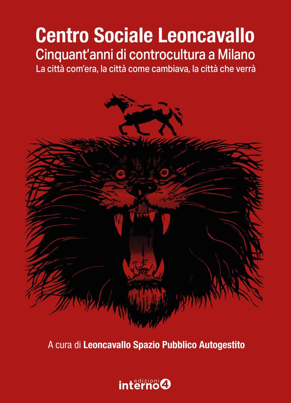Centro sociale Leoncavallo. Cinquant'anni di controcultura a Milano. La città com'era, la città come cambiava, la città che verrà Books