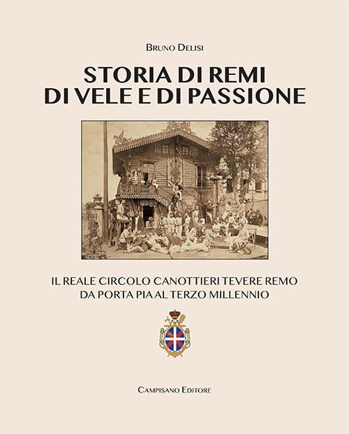 Storia di remi, di vele e di passione. Il reale circolo canottieri Tevere Remo da Porta Pia al terzo millennio book