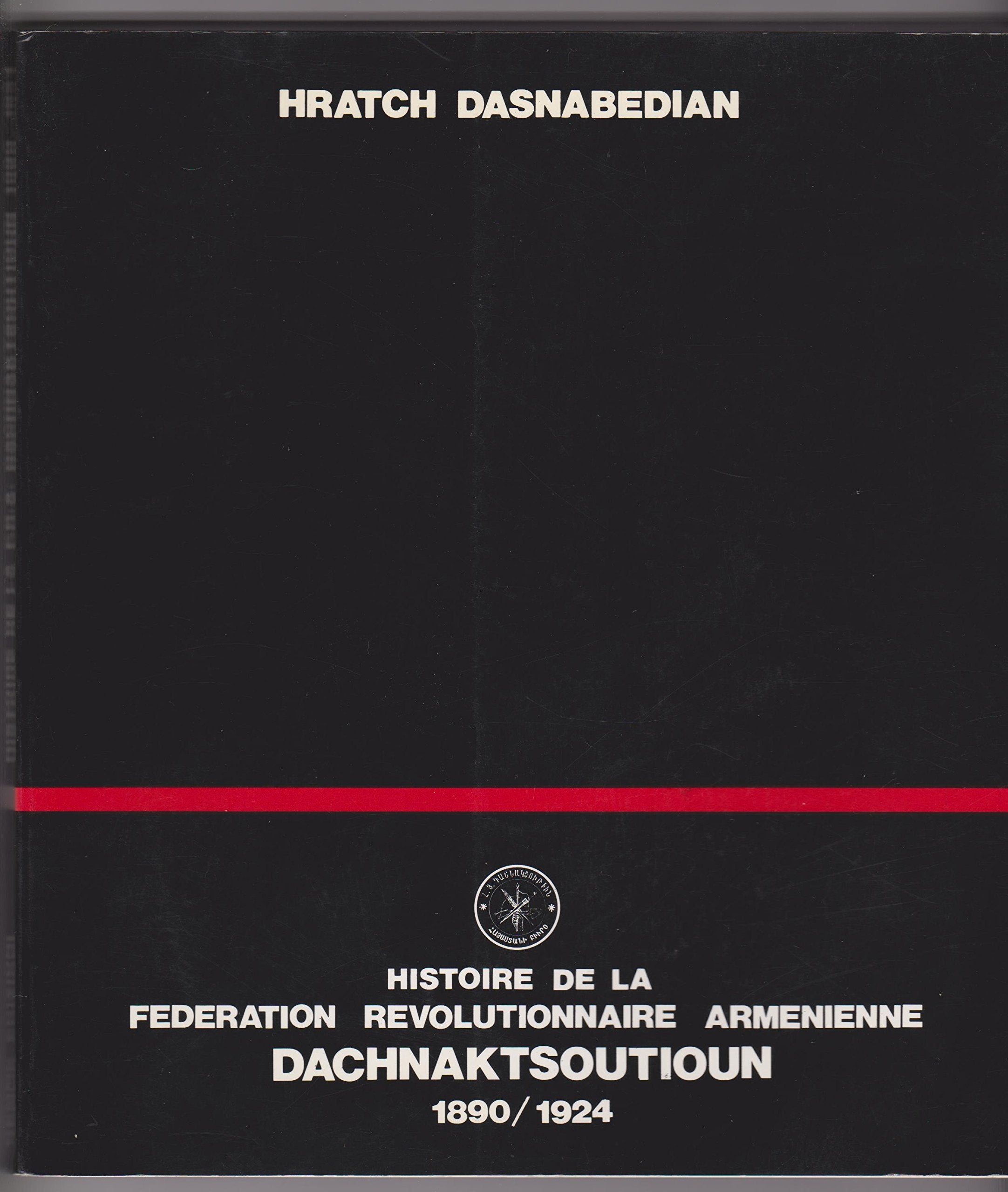 Histoire de la Fédération révolutionnaire arménienne dachnaksoutioun (1890-1924) (Muhrak) Politics & History
