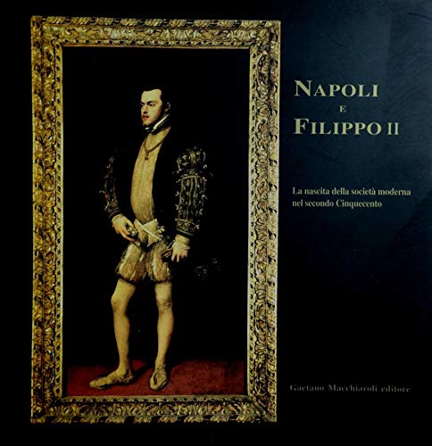 Napoli e Filippo II. La nascita della società moderna nel secondo Cinquecento Politics & History