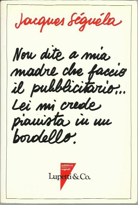 Non dite a mia madre che faccio il pubblicitario... Lei mi crede pianista in un bordello (I classici) Media & Communication