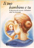 Il tuo bambino e tu. L'educazione dei neonati e dei bambini nella vita universale book