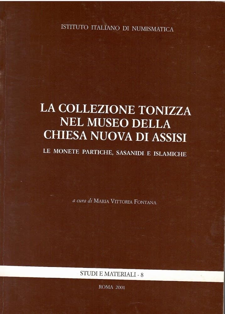 La collezione Tonizza nel Museo della Chiesa Nuova di Assisi. Le monete partiche, sasanidi e islamiche. Ediz. illustrata (Studi e materiali) Film, Art & Culture