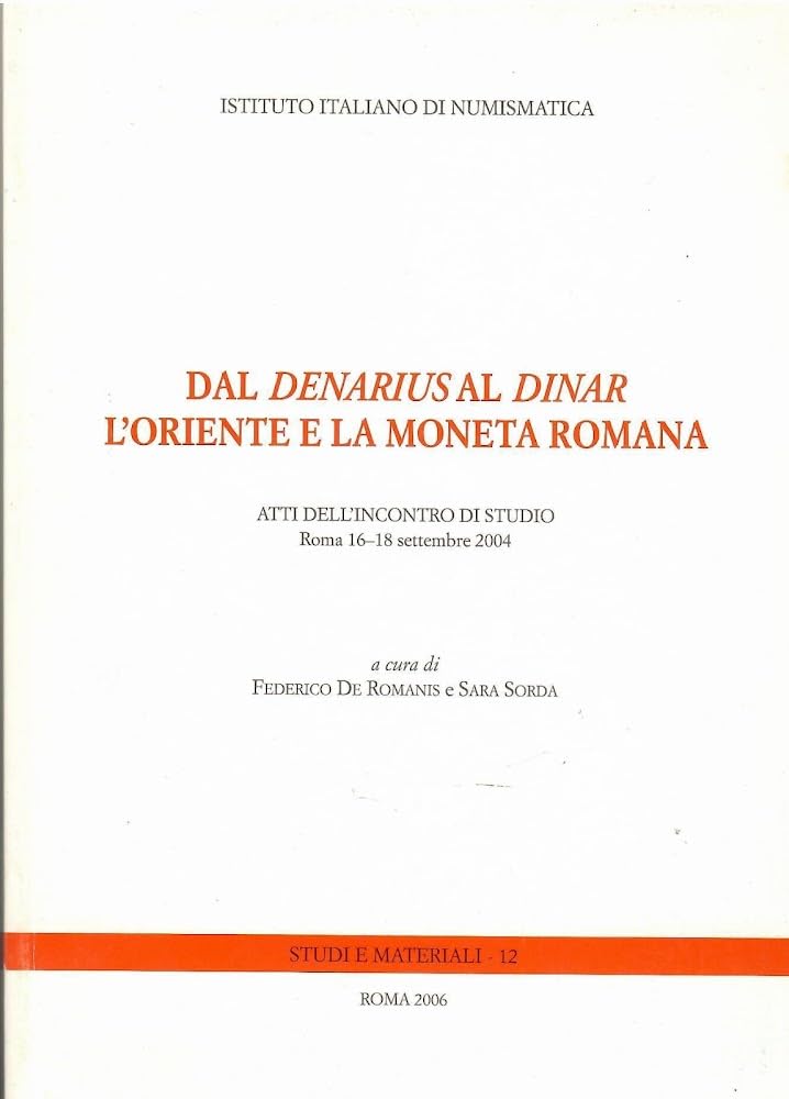Dal «denarius» al «dinar». L'Oriente e la moneta romana. Atti dell'Incontro di studio (Roma, 2004) (Studi e materiali) Business, Finance & Career