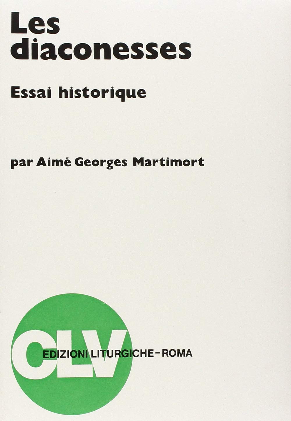 Les diaconesses. Essai historique (Bibliotheca Ephemerides Liturgicae. Subsidia) Religion & Esotericism