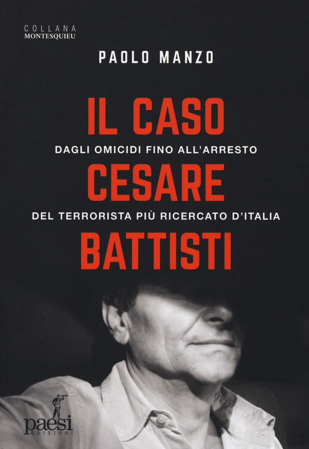 Il caso Cesare Battisti. Dagli omicidi fino all'arresto del terrorista più ricercato d'Italia Books