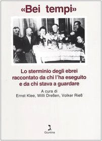 «Bei tempi». Lo sterminio degli ebrei raccontato da chi l'ha eseguito e da chi stava a guardare book