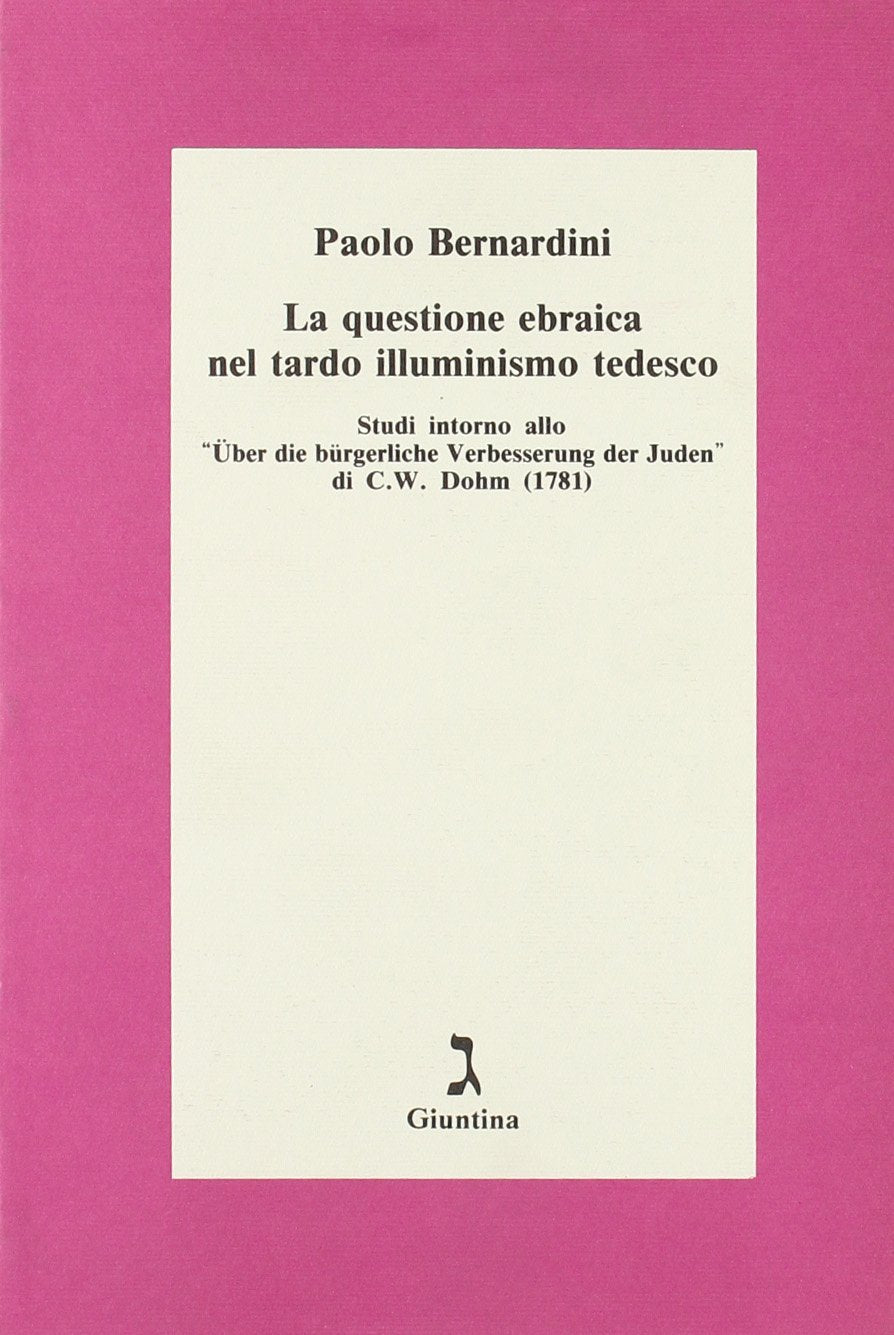 La questione ebraica nel tardo illuminismo tedesco. Studi intorno allo «Über die Bürgerliche Verbesserung der Juden» di C. W. Dohm Politics & History