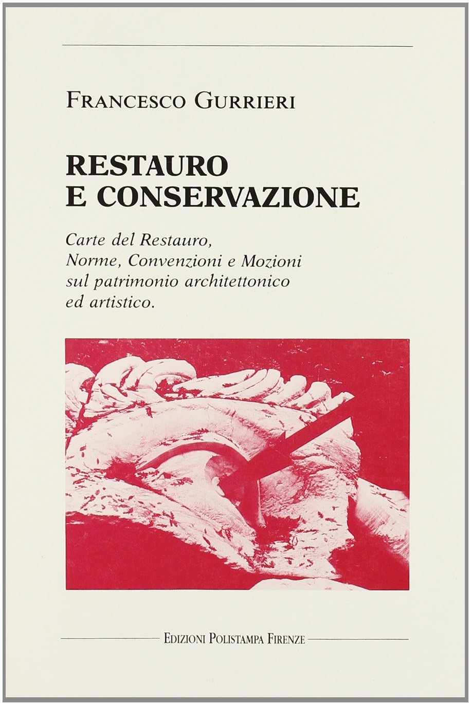 Restauro e conservazione. Carte del restauro, norme, convenzioni, e mozioni sul patrimonio architettonico ed artistico book