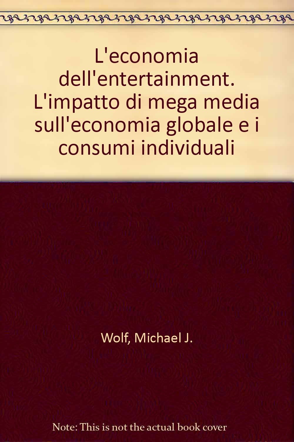 L'economia dell'entertainment. L'impatto dei mega media sull'economia globale e i consumi individuali book