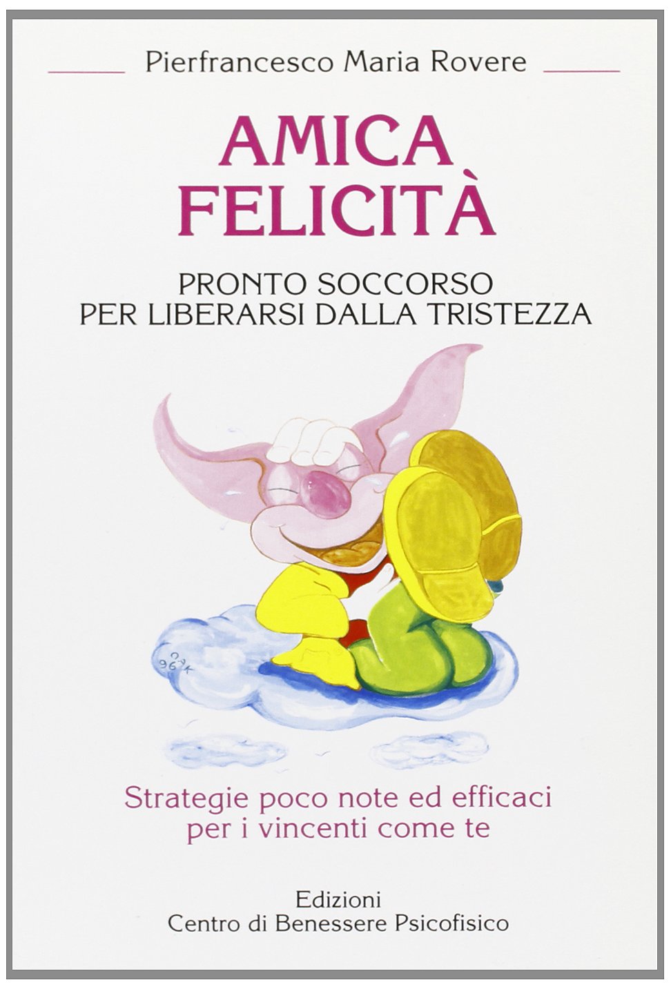 Amica felicità. Pronto soccorso per liberarsi dalla tristezza. Strategie poco note ed efficaci per i vincenti come te (Armonia e benessere) Lifestyle