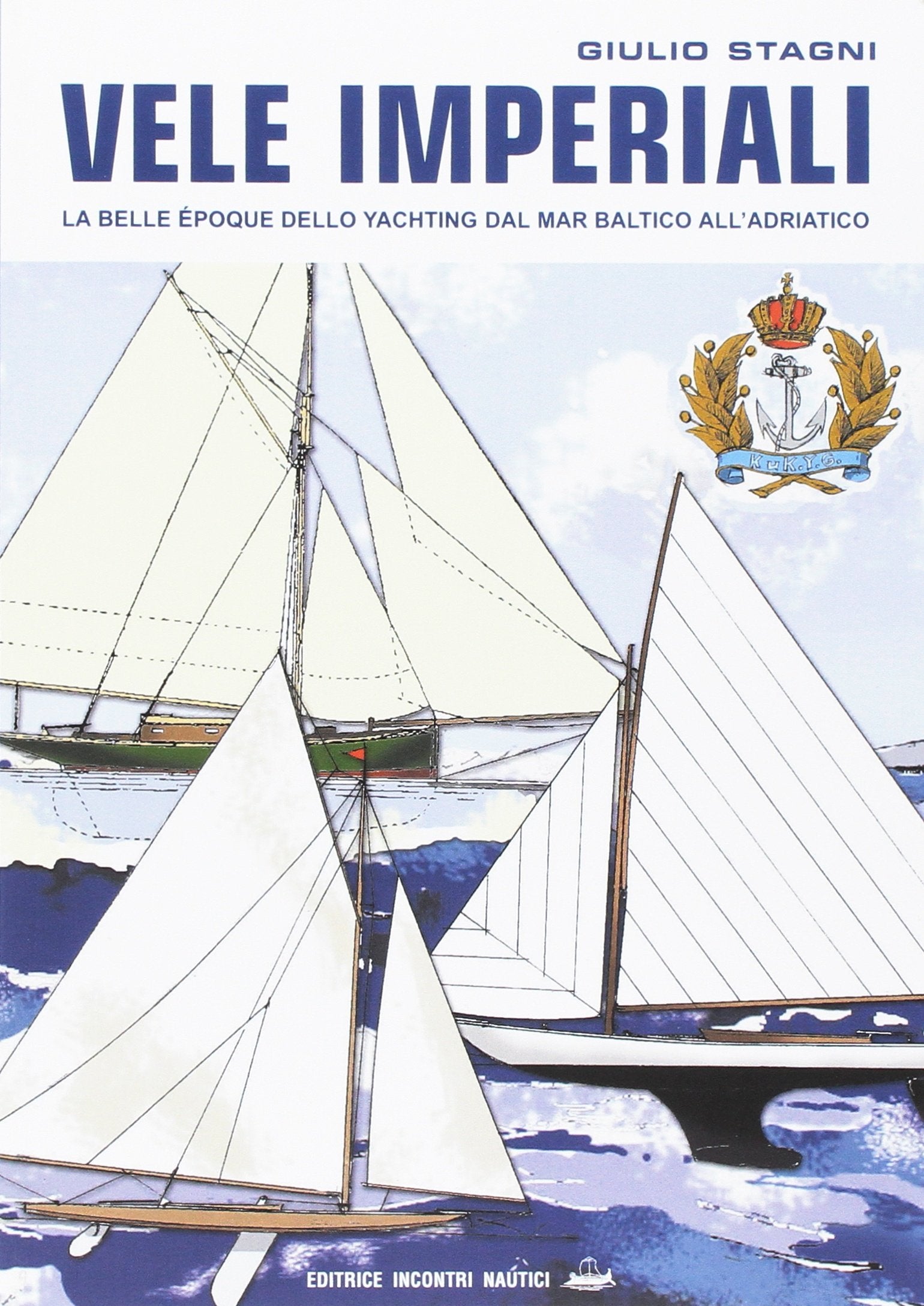 Vele imperiali. La belle époque dello yachting dal mar Baltico all'Adriatico Politics & History