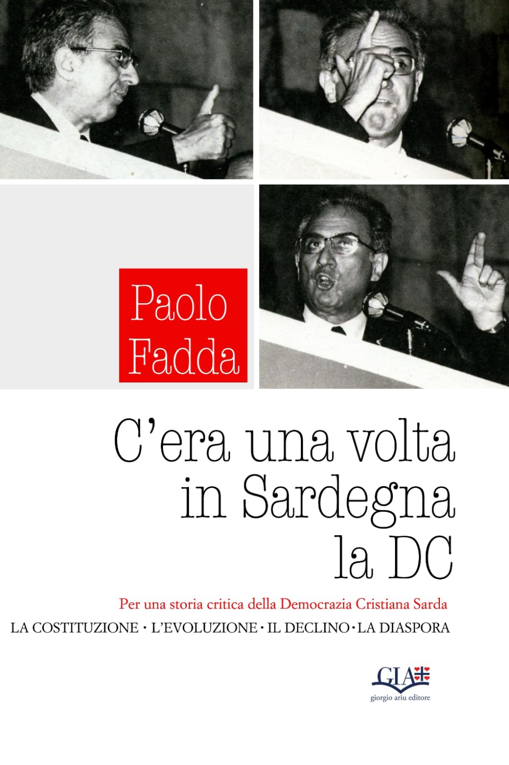 C'era una volta in Sardegna la DC: Tesi per una storia critica della Democrazia Cristiana sarda - Le quattro stagioni del Biancofiore (Cultura e società) Politics & History