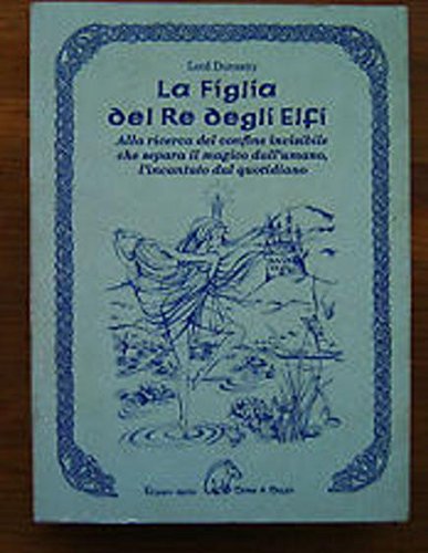 La figlia del re degli elfi. Alla ricerca del confine invisibile che separa il magico dall'umano, l'incantato dal quotidiano (Narrativa) Classics