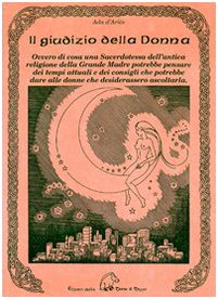 Il giudizio della donna. Ovvero di cosa una sacerdotessa dell'antica religione della Grande Madre potrebbe pensare dei tempi attuali e dei consigli ... dare alle donne che desiderassero ascoltarla book