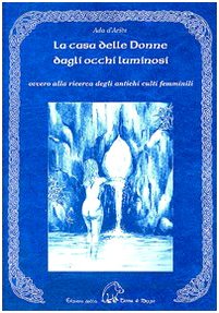 La casa delle donne dagli occhi luminosi ovvero alla ricerca degli antichi culti femminili Books