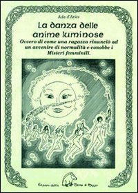 La danza delle anime luminose ovvero di come una ragazza rinunciò ad un avvenire di normalità e conobbe i misteri femminili (Narrativa) Contemporary literature Books