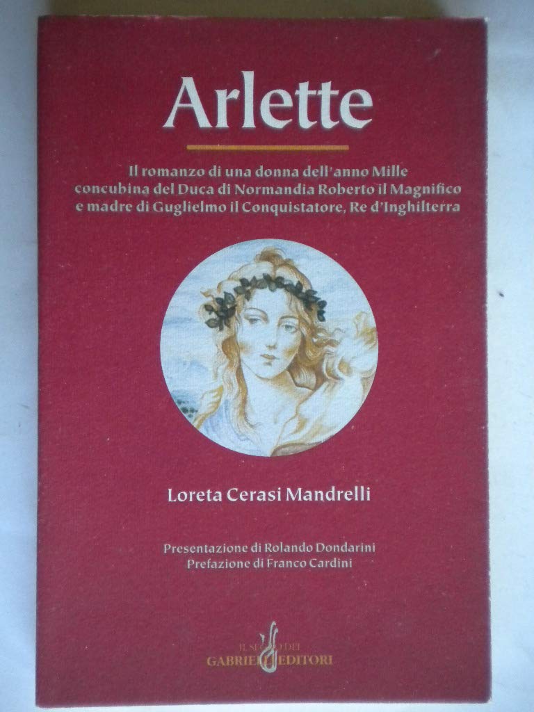 Arlette. Il romanzo di una donna dell'anno Mille concubina del duca di Normandia Roberto il Magnifico e madre di Guglielmo il Conquistatore... book