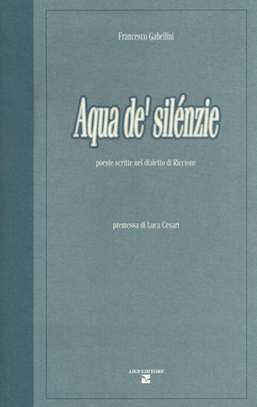 Aqua de' silénzie. Poesie scritte nel dialetto di Riccione Poetry