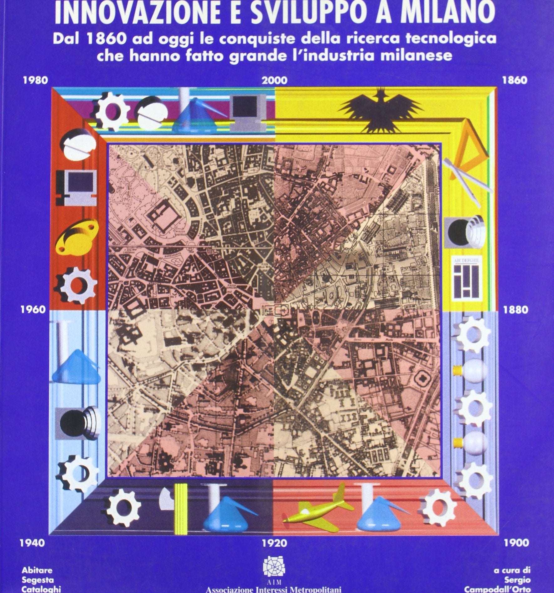 Innovazione e sviluppo a Milano. Dal 1860 ad oggi le conquiste della ricerca tecnologica che hanno fatto grande l'industria milanese (Libro Aim) Media & Communication